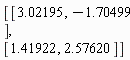 Matrix(2, 2, {(1, 1) = 3.02195, (1, 2) = -1.70499, (2, 1) = 1.41922, (2, 2) = 2.57620})