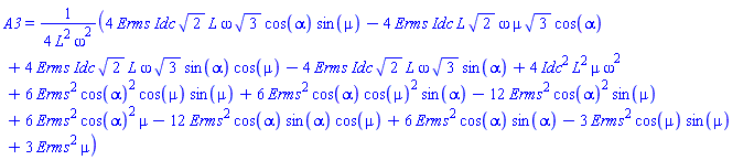A3 = (1/4)*(4*Erms*Idc*2^(1/2)*L*omega*3^(1/2)*cos(alpha)*sin(mu)-4*Erms*Idc*L*2^(1/2)*omega*mu*3^(1/2)*cos(alpha)+4*Erms*Idc*2^(1/2)*L*omega*3^(1/2)*sin(alpha)*cos(mu)-4*Erms*Idc*2^(1/2)*L*omega*3^(1/2)*sin(alpha)+4*Idc^2*L^2*mu*omega^2+6*Erms^2*cos(alpha)^2*cos(mu)*sin(mu)+6*Erms^2*cos(alpha)*cos(mu)^2*sin(alpha)-12*Erms^2*cos(alpha)^2*sin(mu)+6*Erms^2*cos(alpha)^2*mu-12*Erms^2*cos(alpha)*sin(alpha)*cos(mu)+6*Erms^2*cos(alpha)*sin(alpha)-3*Erms^2*cos(mu)*sin(mu)+3*Erms^2*mu)/(L^2*omega^2)