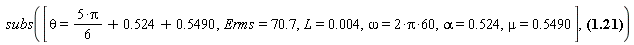 subs([theta = 5*Pi*(1/6)+.524+.5490, Erms = 70.7, L = 0.4e-2, omega = 2*Pi*60, alpha = .524, mu = .5490], Ia = (-(1/2)*(cos(theta)*2^(1/2)+2^(1/2)*cos(theta+(1/3)*Pi))/(L*omega)+(1/2)*(-cos((1/6)*Pi+alpha)*2^(1/2)-sin((1/3)*Pi+alpha)*2^(1/2))/(L*omega))*Erms+Idc)