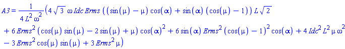 A3 = (1/4)*(4*3^(1/2)*omega*Idc*Erms*((sin(mu)-mu)*cos(alpha)+sin(alpha)*(cos(mu)-1))*L*2^(1/2)+6*Erms^2*(cos(mu)*sin(mu)-2*sin(mu)+mu)*cos(alpha)^2+6*sin(alpha)*Erms^2*(cos(mu)-1)^2*cos(alpha)+4*Idc^2*L^2*mu*omega^2-3*Erms^2*cos(mu)*sin(mu)+3*Erms^2*mu)/(L^2*omega^2)