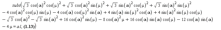 subs(sqrt(3)*cos(alpha)^2*cos(mu)^2+sqrt(3)*cos(alpha)^2*sin(mu)^2+sqrt(3)*sin(alpha)^2*cos(mu)^2+sqrt(3)*sin(alpha)^2*sin(mu)^2-4*cos(alpha)^2*cos(mu)*sin(mu)-4*cos(alpha)*cos(mu)^2*sin(alpha)+4*sin(alpha)*sin(mu)^2*cos(alpha)+4*sin(alpha)^2*sin(mu)*cos(mu)-sqrt(3)*cos(alpha)^2-sqrt(3)*sin(alpha)^2+16*cos(alpha)^2*sin(mu)-8*cos(alpha)^2*mu+16*cos(alpha)*sin(alpha)*cos(mu)-12*cos(alpha)*sin(alpha)-4*mu = a1, A1 = -(3/16)*Erms^2*(3^(1/2)*cos(alpha)^2*cos(mu)^2+3^(1/2)*cos(alpha)^2*sin(mu)^2+3^(1/2)*sin(alpha)^2*cos(mu)^2+3^(1/2)*sin(alpha)^2*sin(mu)^2-4*cos(alpha)^2*cos(mu)*sin(mu)-4*cos(alpha)*cos(mu)^2*sin(alpha)+4*sin(alpha)*sin(mu)^2*cos(alpha)+4*sin(alpha)^2*sin(mu)*cos(mu)-3^(1/2)*cos(alpha)^2-3^(1/2)*sin(alpha)^2+16*cos(alpha)^2*sin(mu)-8*cos(alpha)^2*mu+16*cos(alpha)*sin(alpha)*cos(mu)-12*cos(alpha)*sin(alpha)-4*mu)/(L^2*omega^2))