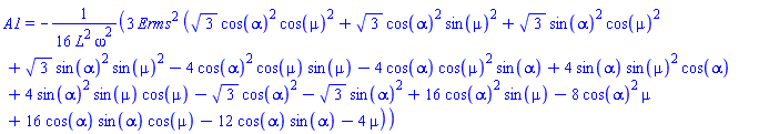 A1 = -(3/16)*Erms^2*(3^(1/2)*cos(alpha)^2*cos(mu)^2+3^(1/2)*cos(alpha)^2*sin(mu)^2+3^(1/2)*sin(alpha)^2*cos(mu)^2+3^(1/2)*sin(alpha)^2*sin(mu)^2-4*cos(alpha)^2*cos(mu)*sin(mu)-4*cos(alpha)*cos(mu)^2*sin(alpha)+4*sin(alpha)*sin(mu)^2*cos(alpha)+4*sin(alpha)^2*sin(mu)*cos(mu)-3^(1/2)*cos(alpha)^2-3^(1/2)*sin(alpha)^2+16*cos(alpha)^2*sin(mu)-8*cos(alpha)^2*mu+16*cos(alpha)*sin(alpha)*cos(mu)-12*cos(alpha)*sin(alpha)-4*mu)/(L^2*omega^2)
