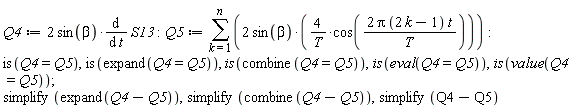 Q4 := 2*sin(beta)*(diff(S13, t)); -1; Q5 := sum(2*sin(beta)*(4*cos(2*Pi*(2*k-1)*t/T)/T), k = 1 .. n); -1; is(Q4 = Q5), is(expand(Q4 = Q5)), is(combine(Q4 = Q5)), is(eval(Q4 = Q5)), is(value(Q4 = Q5)); 1; simplify(expand(Q4-Q5)), simplify(combine(Q4-Q5)), simplify(Q4-Q5)