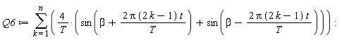 Q6 := sum(4*(sin(beta+2*Pi*(2*k-1)*t/T)+sin(beta-2*Pi*(2*k-1)*t/T))/T, k = 1 .. n):