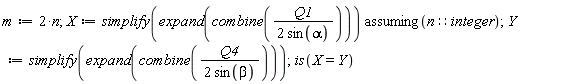 m := 2*n; 1; X := `assuming`([simplify(expand(combine(Q1/(2*sin(alpha)))))], [n::integer]); 1; Y := simplify(expand(combine(Q4/(2*sin(beta))))); 1; is(X = Y)