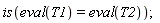 is(eval(T1) = eval(T2));