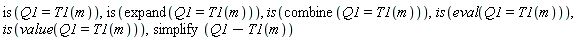 is(Q1 = T1(m)), is(expand(Q1 = T1(m))), is(combine(Q1 = T1(m))), is(eval(Q1 = T1(m))), is(value(Q1 = T1(m))), simplify(Q1-T1(m))