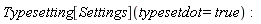 Typesetting[Settings](typesetdot = true)