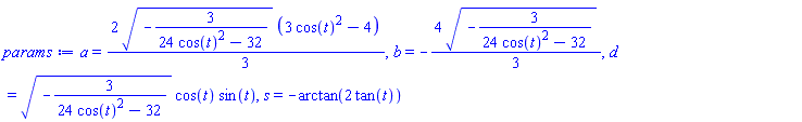 a = (2/3)*(-3/(24*cos(t)^2-32))^(1/2)*(3*cos(t)^2-4), b = -(4/3)*(-3/(24*cos(t)^2-32))^(1/2), d = (-3/(24*cos(t)^2-32))^(1/2)*cos(t)*sin(t), s = -arctan(2*tan(t))