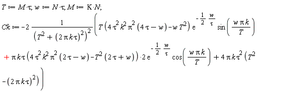 T := M*tau; 1; w := N*tau; 1; M := Kappa*N; 1; Ck := -2*(T*(4*tau^2*k^2*Pi^2*(4*tau-w)-w*T^2)*exp(-(1/2)*w/tau)*sin(w*Pi*k/T)+2*Pi*k*tau*(4*tau^2*k^2*Pi^2*(2*tau-w)-T^2*(2*tau+w))*exp(-(1/2)*w/tau)*cos(w*Pi*k/T)+4*Pi*k*tau^2*(T^2-(2*Pi*k*tau)^2))/(T^2+(2*Pi*k*tau)^2)^2