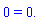 0 = 0.