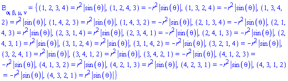 Physics:-LeviCivita[alpha, beta, mu, nu] = {(1, 2, 3, 4) = r^2*abs(sin(theta)), (1, 2, 4, 3) = -r^2*abs(sin(theta)), (1, 3, 2, 4) = -r^2*abs(sin(theta)), (1, 3, 4, 2) = r^2*abs(sin(theta)), (1, 4, 2, 3) = r^2*abs(sin(theta)), (1, 4, 3, 2) = -r^2*abs(sin(theta)), (2, 1, 3, 4) = -r^2*abs(sin(theta)), (2, 1, 4, 3) = r^2*abs(sin(theta)), (2, 3, 1, 4) = r^2*abs(sin(theta)), (2, 3, 4, 1) = -r^2*abs(sin(theta)), (2, 4, 1, 3) = -r^2*abs(sin(theta)), (2, 4, 3, 1) = r^2*abs(sin(theta)), (3, 1, 2, 4) = r^2*abs(sin(theta)), (3, 1, 4, 2) = -r^2*abs(sin(theta)), (3, 2, 1, 4) = -r^2*abs(sin(theta)), (3, 2, 4, 1) = r^2*abs(sin(theta)), (3, 4, 1, 2) = r^2*abs(sin(theta)), (3, 4, 2, 1) = -r^2*abs(sin(theta)), (4, 1, 2, 3) = -r^2*abs(sin(theta)), (4, 1, 3, 2) = r^2*abs(sin(theta)), (4, 2, 1, 3) = r^2*abs(sin(theta)), (4, 2, 3, 1) = -r^2*abs(sin(theta)), (4, 3, 1, 2) = -r^2*abs(sin(theta)), (4, 3, 2, 1) = r^2*abs(sin(theta))}