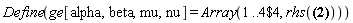 Define(ge[alpha, beta, mu, nu] = Array(`$`(1 .. 4, 4), rhs(Physics[LeviCivita][alpha, beta, mu, nu] = {(1, 2, 3, 4) = 1, (1, 2, 4, 3) = -1, (1, 3, 2, 4) = -1, (1, 3, 4, 2) = 1, (1, 4, 2, 3) = 1, (1, 4, 3, 2) = -1, (2, 1, 3, 4) = -1, (2, 1, 4, 3) = 1, (2, 3, 1, 4) = 1, (2, 3, 4, 1) = -1, (2, 4, 1, 3) = -1, (2, 4, 3, 1) = 1, (3, 1, 2, 4) = 1, (3, 1, 4, 2) = -1, (3, 2, 1, 4) = -1, (3, 2, 4, 1) = 1, (3, 4, 1, 2) = 1, (3, 4, 2, 1) = -1, (4, 1, 2, 3) = -1, (4, 1, 3, 2) = 1, (4, 2, 1, 3) = 1, (4, 2, 3, 1) = -1, (4, 3, 1, 2) = -1, (4, 3, 2, 1) = 1})))
