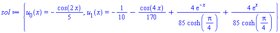 {u[0](x) = -(1/5)*cos(2*x), u[1](x) = -1/10-(1/170)*cos(4*x)+(4/85)*exp(-x)/cosh((1/4)*Pi)+(4/85)*exp(x)/cosh((1/4)*Pi)}