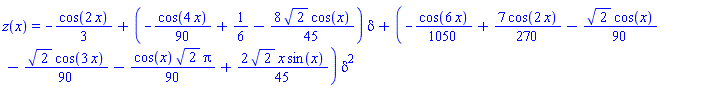 z(x) = -(1/3)*cos(2*x)+(-(1/90)*cos(4*x)+1/6-(8/45)*2^(1/2)*cos(x))*delta+(-(1/1050)*cos(6*x)+(7/270)*cos(2*x)-(1/90)*2^(1/2)*cos(x)-(1/90)*2^(1/2)*cos(3*x)-(1/90)*cos(x)*2^(1/2)*Pi+(2/45)*2^(1/2)*x*sin(x))*delta^2