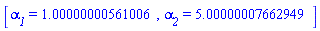[alpha__1 = HFloat(1.0000000056100604), alpha__2 = HFloat(5.000000076629492)]