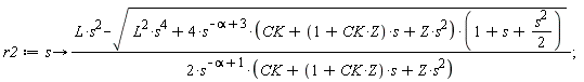 r2 := proc (s) options operator, arrow; (1/2)*(L*s^2-sqrt(L^2*s^4+4*s^(-alpha+3)*(CK+(CK*Z+1)*s+Z*s^2)*(1+s+(1/2)*s^2)))/(s^(-alpha+1)*(CK+(CK*Z+1)*s+Z*s^2)) end proc