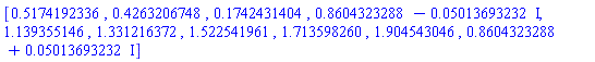 [.5174192336, .4263206748, .1742431404, .8604323288-0.5013693232e-1*I, 1.139355146, 1.331216372, 1.522541961, 1.713598260, 1.904543046, .8604323288+0.5013693232e-1*I]