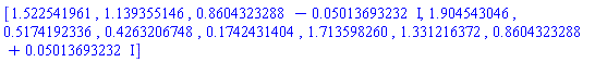 [1.522541961, 1.139355146, .8604323288-0.5013693232e-1*I, 1.904543046, .5174192336, .4263206748, .1742431404, 1.713598260, 1.331216372, .8604323288+0.5013693232e-1*I]