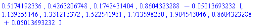.5174192336, .4263206748, .1742431404, .8604323288-0.5013693232e-1*I, 1.139355146, 1.331216372, 1.522541961, 1.713598260, 1.904543046, .8604323288+0.5013693232e-1*I