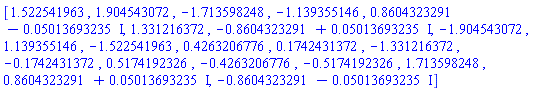 [1.522541963, 1.904543072, -1.713598248, -1.139355146, .8604323291-0.5013693235e-1*I, 1.331216372, -.8604323291+0.5013693235e-1*I, -1.904543072, 1.139355146, -1.522541963, .4263206776, .1742431372, -1.331216372, -.1742431372, .5174192326, -.4263206776, -.5174192326, 1.713598248, .8604323291+0.5013693235e-1*I, -.8604323291-0.5013693235e-1*I]
