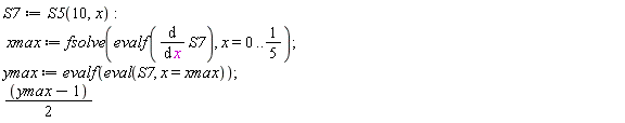 S7 := S5(10, x); -1; xmax := fsolve(evalf(diff(S7, x)), x = 0 .. 1/5); 1; ymax := evalf(eval(S7, x = xmax)); 1; (ymax-1)*(1/2)