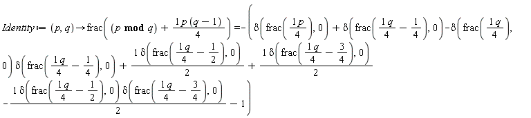 Identity := proc (p, q) options operator, arrow; frac(`mod`(p, q)+(1/4)*p*(q-1)) = -delta(frac((1/4)*p), 0)-delta(frac((1/4)*q-1/4), 0)+delta(frac((1/4)*q), 0)*delta(frac((1/4)*q-1/4), 0)-(1/2)*delta(frac((1/4)*q-1/2), 0)-(1/2)*delta(frac((1/4)*q-3/4), 0)+(1/2)*delta(frac((1/4)*q-1/2), 0)*delta(frac((1/4)*q-3/4), 0)+1 end proc