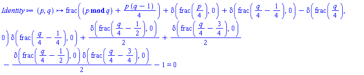 proc (p, q) options operator, arrow; frac(`mod`(p, q)+(1/4)*p*(q-1))+delta(frac((1/4)*p), 0)+delta(frac((1/4)*q-1/4), 0)-delta(frac((1/4)*q), 0)*delta(frac((1/4)*q-1/4), 0)+(1/2)*delta(frac((1/4)*q-1/2), 0)+(1/2)*delta(frac((1/4)*q-3/4), 0)-(1/2)*delta(frac((1/4)*q-1/2), 0)*delta(frac((1/4)*q-3/4), 0)-1 = 0 end proc