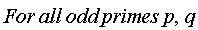 For*all*odd*primes*p, q