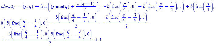 proc (p, q) options operator, arrow; frac(`mod`(p, q)+(1/4)*p*(q-1)) = -delta(frac((1/4)*p), 0)-delta(frac((1/4)*q-1/4), 0)+delta(frac((1/4)*q), 0)*delta(frac((1/4)*q-1/4), 0)-(1/2)*delta(frac((1/4)*q-1/2), 0)-(1/2)*delta(frac((1/4)*q-3/4), 0)+(1/2)*delta(frac((1/4)*q-1/2), 0)*delta(frac((1/4)*q-3/4), 0)+1 end proc