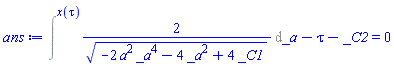 Intat(2/(-2*_a^4*a^2-4*_a^2+4*_C1)^(1/2), _a = x(tau))-tau-_C2 = 0