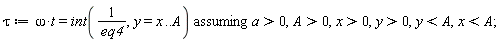 tau := `assuming`([omega*t = int(1/eq4, y = x .. A)], [a > 0, A > 0, x > 0, y > 0, y < A, x < A])