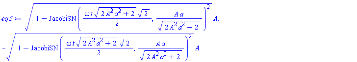 (1-JacobiSN((1/2)*omega*t*(2*A^2*a^2+2)^(1/2)*2^(1/2), A*a/(2*A^2*a^2+2)^(1/2))^2)^(1/2)*A, -(1-JacobiSN((1/2)*omega*t*(2*A^2*a^2+2)^(1/2)*2^(1/2), A*a/(2*A^2*a^2+2)^(1/2))^2)^(1/2)*A