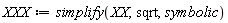 XXX := simplify(XX, sqrt, symbolic)