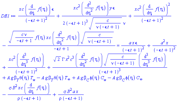 x*c*(diff(f(eta), eta))*epsilon/(-epsilon*t+1)^2+(1/2)*x*c^2*(diff(diff(f(eta), eta), eta))*y*epsilon/((-epsilon*t+1)^3*(c/(nu*(-epsilon*t+1)))^(1/2)*nu)+x*c^2*(diff(f(eta), eta))^2/(-epsilon*t+1)^2-(c*nu/(-epsilon*t+1))^(1/2)*f(eta)*x*c*(diff(diff(f(eta), eta), eta))*(c/(nu*(-epsilon*t+1)))^(1/2)/(-epsilon*t+1) = a*x*epsilon/(-epsilon*t+1)^2+a^2*x/(-epsilon*t+1)^2+x*c^2*(diff(diff(diff(f(eta), eta), eta), eta))/(-epsilon*t+1)^2+2^(1/2)*GAMMA*x^2*c^3*(diff(diff(f(eta), eta), eta))*(c/(nu*(-epsilon*t+1)))^(1/2)*(diff(diff(diff(f(eta), eta), eta), eta))/(-epsilon*t+1)^3+A*g*beta[T]*theta(eta)*T[w]-A*g*beta[T]*theta(eta)*T[infinity]+A*g*beta[C]*phi(eta)*C[w]-A*g*beta[C]*phi(eta)*C[infinity]-sigma*B^2*x*c*(diff(f(eta), eta))/(rho*(-epsilon*t+1))+sigma*B^2*a*x/(rho*(-epsilon*t+1))