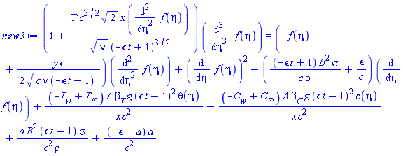 (1+GAMMA*c^(3/2)*2^(1/2)*x*(diff(diff(f(eta), eta), eta))/(nu^(1/2)*(-epsilon*t+1)^(3/2)))*(diff(diff(diff(f(eta), eta), eta), eta)) = (-f(eta)+(1/2)*y*epsilon/(c*nu*(-epsilon*t+1))^(1/2))*(diff(diff(f(eta), eta), eta))+(diff(f(eta), eta))^2+((-epsilon*t+1)*B^2*sigma/(c*rho)+epsilon/c)*(diff(f(eta), eta))+(-T[w]+T[infinity])*A*beta[T]*g*(epsilon*t-1)^2*theta(eta)/(x*c^2)+(-C[w]+C[infinity])*A*beta[C]*g*(epsilon*t-1)^2*phi(eta)/(x*c^2)+a*B^2*(epsilon*t-1)*sigma/(c^2*rho)+(-epsilon-a)*a/c^2