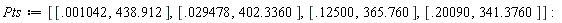 Pts := [[0.1042e-2, 438.912], [0.29478e-1, 402.3360], [.12500, 365.760], [.20090, 341.3760]]: