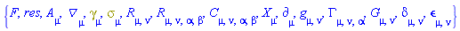 {F, res, A[mu], Physics:-D_[mu], Physics:-Dgamma[mu], Physics:-Psigma[mu], Physics:-Ricci[mu, nu], Physics:-Riemann[mu, nu, alpha, beta], Physics:-Weyl[mu, nu, alpha, beta], Physics:-d_[mu], Physics:-g_[mu, nu], Physics:-Christoffel[mu, nu, alpha], Physics:-Einstein[mu, nu], Physics:-KroneckerDelta[mu, nu], Physics:-LeviCivita[mu, nu], Physics:-SpaceTimeVector[mu](X)}