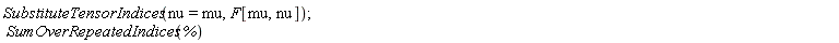 SubstituteTensorIndices(nu = mu, F[mu, nu]); SumOverRepeatedIndices(%)