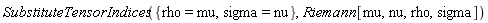 SubstituteTensorIndices({rho = mu, sigma = nu}, Riemann[mu, nu, rho, sigma])