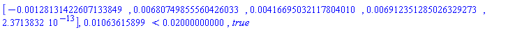 Vector[row](5, {(1) = -0.128131422607133849e-2, (2) = 0.680749855560426033e-2, (3) = 0.416695032117804010e-2, (4) = 0.6912351285026329273e-2, (5) = 0.2371383200e-12}), 0.1063615899e-1 < 0.2000000000e-1, true