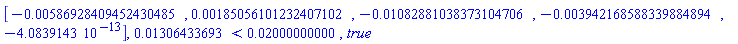 Vector[row](5, {(1) = -0.586928409452430485e-2, (2) = 0.185056101232407102e-2, (3) = -0.1082881038373104706e-1, (4) = -0.3942168588339884894e-2, (5) = -0.4083914300e-12}), 0.1306433693e-1 < 0.2000000000e-1, true