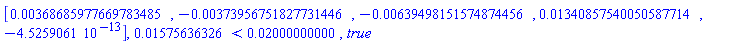 Vector[row](5, {(1) = 0.368685977669783485e-2, (2) = -0.373956751827731446e-2, (3) = -0.639498151574874456e-2, (4) = 0.1340857540050587714e-1, (5) = -0.4525906100e-12}), 0.1575636326e-1 < 0.2000000000e-1, true
