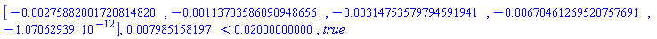 Vector[row](5, {(1) = -0.275882001720814820e-2, (2) = -0.113703586090948656e-2, (3) = -0.314753579794591941e-2, (4) = -0.670461269520757691e-2, (5) = -0.1070629390e-11}), 0.7985158197e-2 < 0.2000000000e-1, true