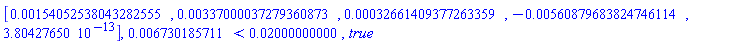 Vector[row](5, {(1) = 0.154052538043282555e-2, (2) = 0.337000037279360873e-2, (3) = 0.32661409377263359e-3, (4) = -0.560879683824746114e-2, (5) = 0.3804276500e-12}), 0.6730185711e-2 < 0.2000000000e-1, true