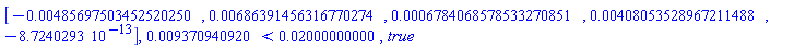 Vector[row](5, {(1) = -0.485697503452520250e-2, (2) = 0.686391456316770274e-2, (3) = 0.6784068578533270851e-3, (4) = 0.408053528967211488e-2, (5) = -0.8724029300e-12}), 0.9370940920e-2 < 0.2000000000e-1, true