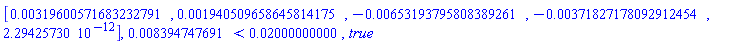 Vector[row](5, {(1) = 0.319600571683232791e-2, (2) = 0.1940509658645814175e-2, (3) = -0.653193795808389261e-2, (4) = -0.371827178092912454e-2, (5) = 0.2294257300e-11}), 0.8394747691e-2 < 0.2000000000e-1, true