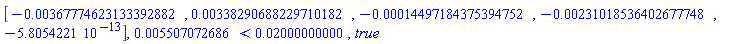 Vector[row](5, {(1) = -0.367774623133392882e-2, (2) = 0.338290688229710182e-2, (3) = -0.14497184375394752e-3, (4) = -0.231018536402677748e-2, (5) = -0.5805422100e-12}), 0.5507072686e-2 < 0.2000000000e-1, true