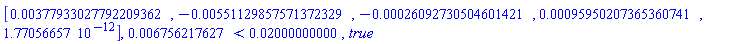 Vector[row](5, {(1) = 0.377933027792209362e-2, (2) = -0.551129857571372329e-2, (3) = -0.26092730504601421e-3, (4) = 0.95950207365360741e-3, (5) = 0.1770566570e-11}), 0.6756217627e-2 < 0.2000000000e-1, true