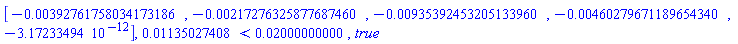 Vector[row](5, {(1) = -0.392761758034173186e-2, (2) = -0.217276325877687460e-2, (3) = -0.935392453205133960e-2, (4) = -0.460279671189654340e-2, (5) = -0.3172334940e-11}), 0.1135027408e-1 < 0.2000000000e-1, true